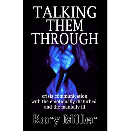 Talking Them Through: Crisis Communications with the Emotionally Disturbed and Mentally Ill -
