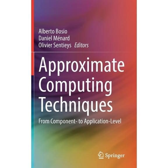 Approximate Computing Techniques: From Component- To Application-Level, (Hardcover)