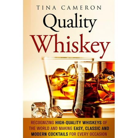 Quality Whiskey: Recognizing High-Quality Whiskeys of the World and Making Easy, Classic and Modern Cocktails for Every Occasion - (Best Corn For Making Whiskey)