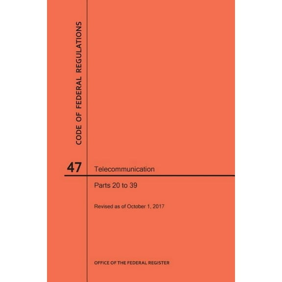 Code of Federal Regulations: Code of Federal Regulations Title 47, Telecommunication, Parts 20-39, 2017 (Paperback)