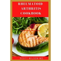Rheumatoid Arthritis Cookbook: The Arthritis Diet Guide To Fight Fatigue, Flares And Relief Inflammation