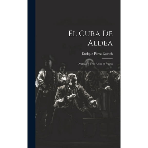 El Cura de Aldea : Drama en Tres Actos en Verso (Hardcover)