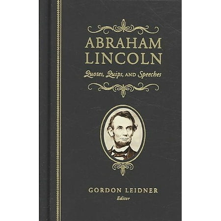 Abraham Lincoln : Quotes, Quips, and Speeches