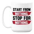 thumbnail image 1 of Motivational Start and Stop for Nothing White Ceramic Coffee & Tea Mug (15oz), 1 of 6