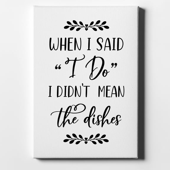 When I Said I Do, I Didn't Mean the Dishes - 8" x 10" - Decorative Canvas Wall Art - White Edge - 5/8" Gallery Wrapped
