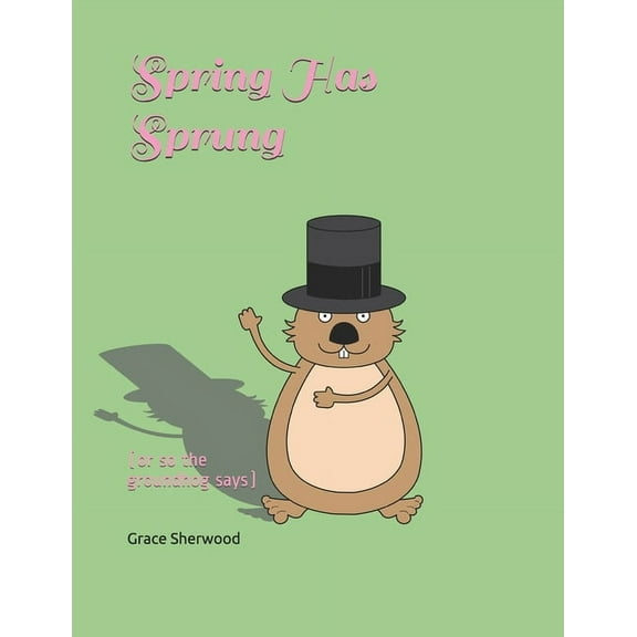 Spring Has Sprung: (or so the groundhog says), (Paperback)