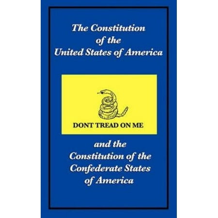 The Constitution of the United States of America and the Constitution of the Confederate States of America