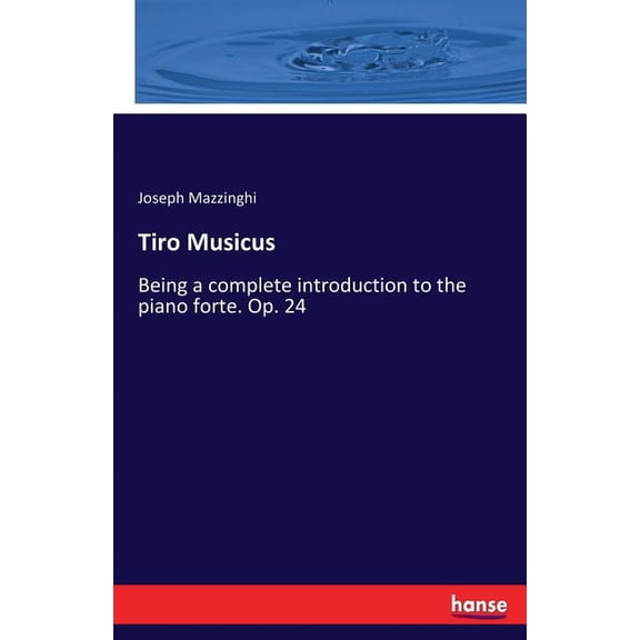 Tiro Musicus: Being a complete introduction to the piano forte. Op. 24, (Paperback)