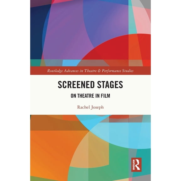 Routledge Advances in Theatre & Perf Screened Stages: On Theatre in Film, (Paperback)
