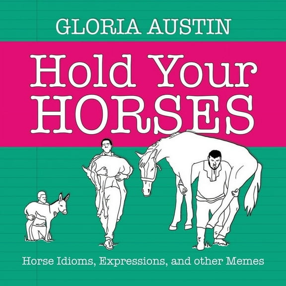 Hold Your Horses: Horse Idioms, Expressions, and other Memes, (Paperback)