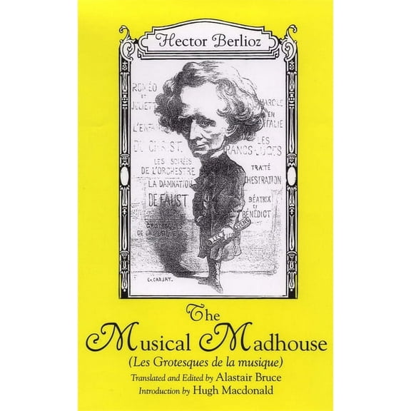 Eastman Studies in Music The Musical Madhouse: An English Translation of Berlioz's Les Grotesques de la Musique, Book 21, (Paperback)