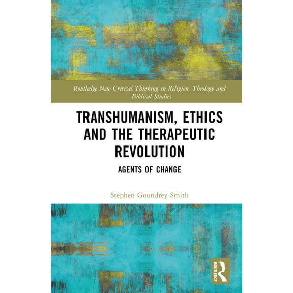 Routledge New Critical Thinking in Relig Transhumanism, Ethics and the Therapeutic Revolution: Agents of Change, (Hardcover)