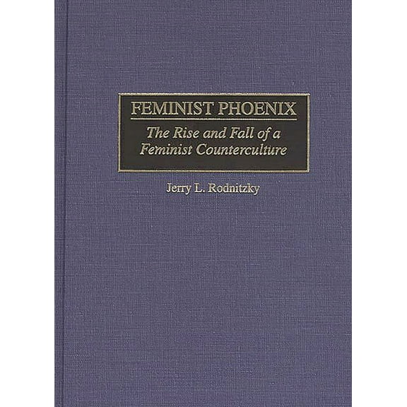 Feminist Phoenix: The Rise and Fall of a Feminist Counterculture, (Hardcover)