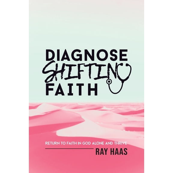Diagnose Shifting Faith: Return to Faith in God Alone and Thrive, (Paperback)