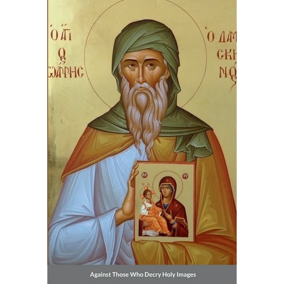 Against Those Who Decry Holy Images by Saint John of Damascus (Paperback)