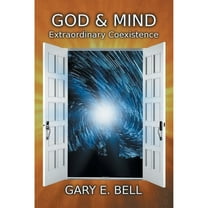 God & Mind: Extraordinary Coexistence (Paperback) by Gary E Bell