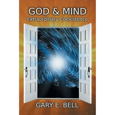 God & Mind: Extraordinary Coexistence (Paperback) by Gary E Bell