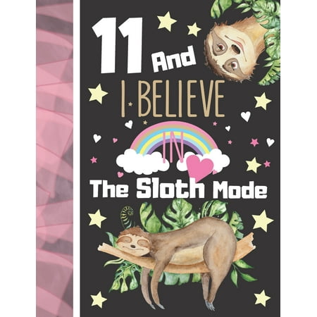 11 And I Believe In The Sloth Mode: Sloth Sketchbook Gift For Girls Age 11 Years Old - Art Sketchpad Activity Book For Kids To Draw And Sketch In