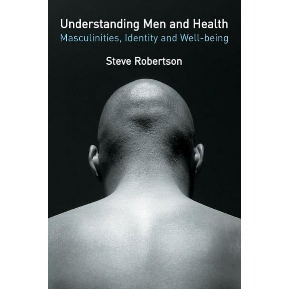 Understanding Men and Health: Masculinities, Identity and Well-Being, (Paperback)