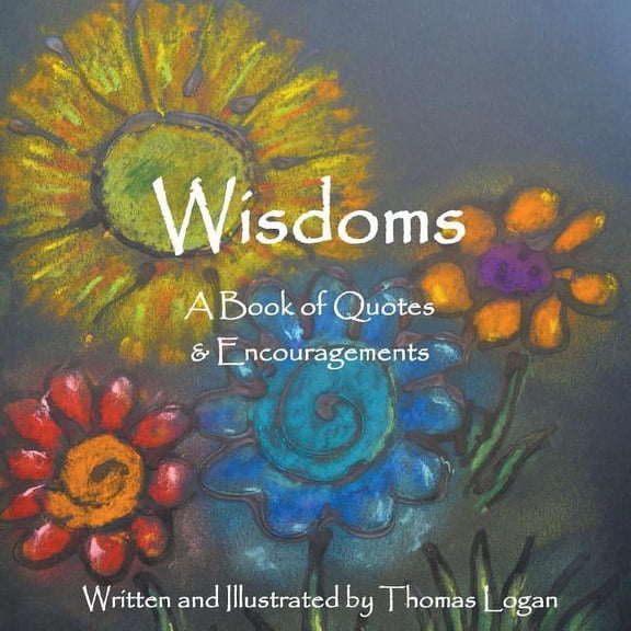 Wisdoms: A Book of Quotes & Encouragements (Paperback) by Thomas Logan
