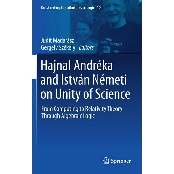 Outstanding Contributions to Logic Hajnal AndrÃ©ka and IstvÃ¡n NÃ©meti on Unity of Science: From Computing to Relativity Theory Through Algebraic Logic, Book 19, (Hardcover)