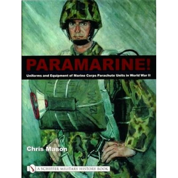 Paramarine!: Uniforms and Equipment of Marine Corps Parachute Units in World War II