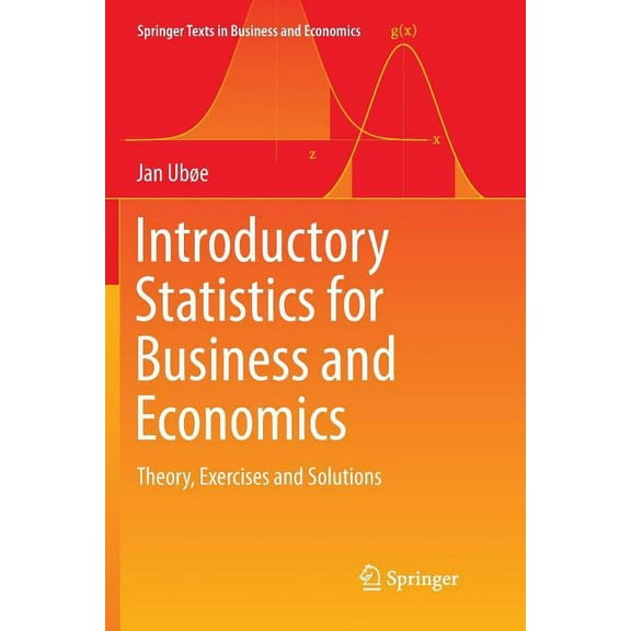 Springer Texts in Business and Economics Introductory Statistics for Business and Economics: Theory, Exercises and Solutions, (Paperback)