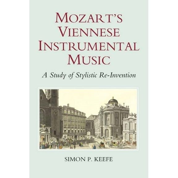 Mozart's Viennese Instrumental Music: A Study of Stylistic Re-Invention, (Hardcover)