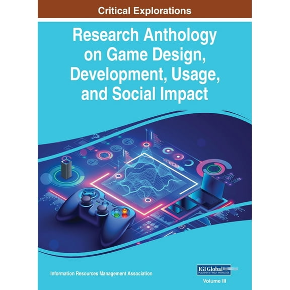 Research Anthology on Game Design, Devel Research Anthology on Game Design, Development, Usage, and Social Impact, VOL 3, Book 3, (Hardcover)