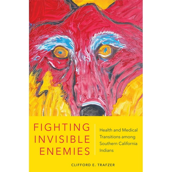 Fighting Invisible Enemies: Health and Medical Transitions Among Southern California Indians, (Paperback)