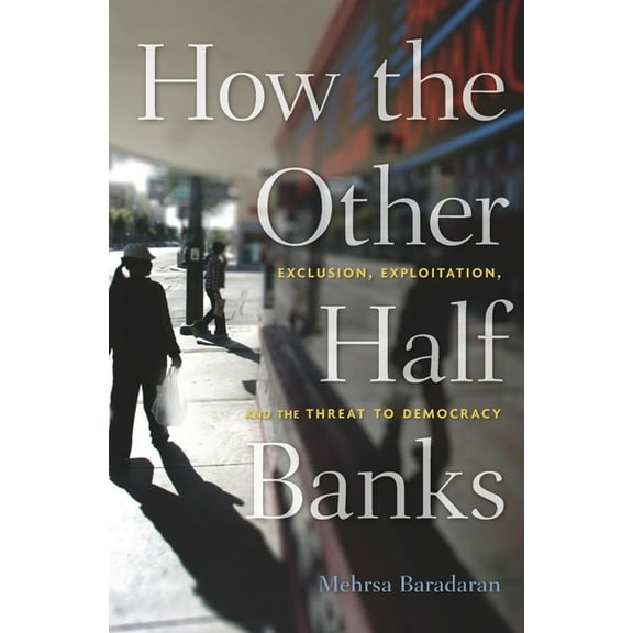 How the Other Half Banks: Exclusion, Exploitation, and the Threat to Democracy, (Paperback)