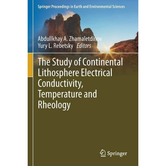 Springer Proceedings in Earth and Enviro The Study of Continental Lithosphere Electrical Conductivity, Temperature and Rheology, (Paperback)