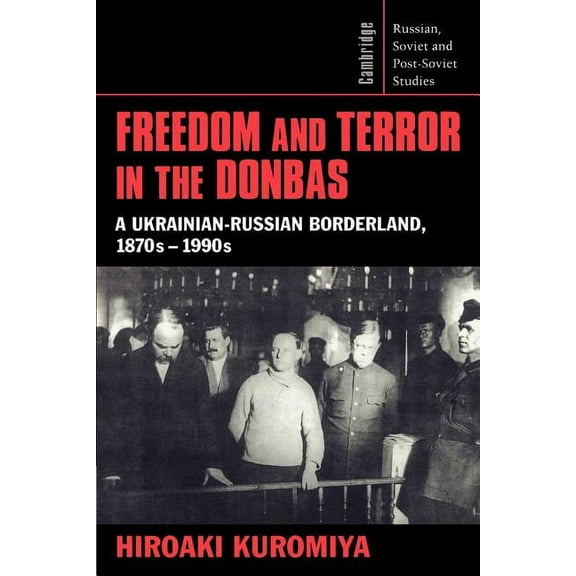 Cambridge Russian, Soviet and Post-Sovie Freedom and Terror in the Donbas: A Ukrainian-Russian Borderland, 1870s-1990s, Book 104, (Paperback)