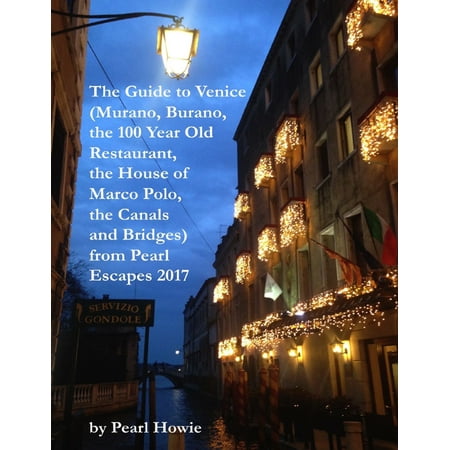 The Guide to Venice (Murano, Burano, the 100 Year Old Restaurant, the House of Marco Polo, the Canals and Bridges) from Pearl Escapes 2017 -