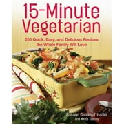 15-Minute Vegetarian Recipes : 200 Quick, Easy, and Delicious Recipes the Whole Family Will Love