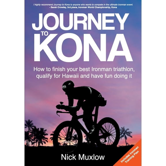 Journey to Kona: How to Finish Your Best Ironman Triathlon, Qualify for Hawaii and Have Fun Doing It, (Paperback)
