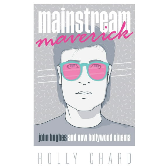 Mainstream Maverick: John Hughes and New Hollywood Cinema, (Hardcover)