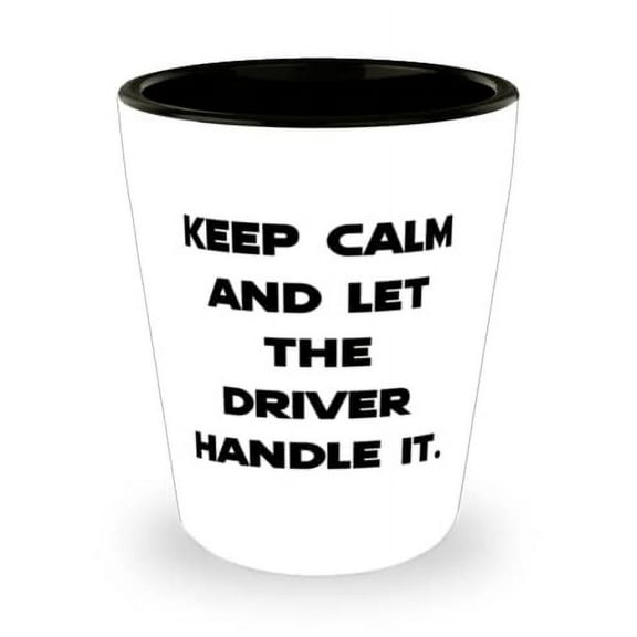 Keep Calm and Let the Driver Handle It. Driver Shot Glass, Love Driver, Ceramic Cup For Coworkers