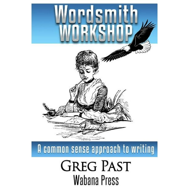 Wordsmith Workshop A Common Sense Approach To Writing And Publishing A Novel Paperback Walmart Com