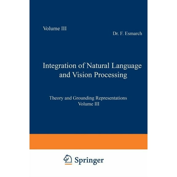 Integration of Natural Language and Vision Processing: Theory and Grounding Representations Volume III, (Paperback)