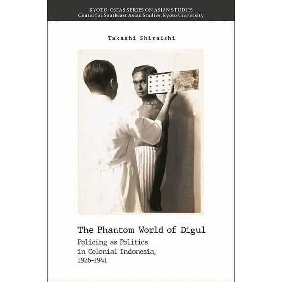 The Phantom World of Digul : Policing as Politics in Colonial Indonesia, 1926–1941 (Paperback)
