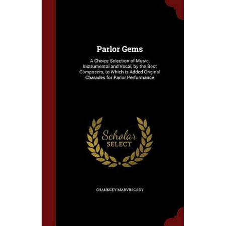 Parlor Gems (Parlor Gems : A Choice Selection of Music, Instrumental and Vocal, by the Best Composers, to Which Is Added Original Charades for Parlor)