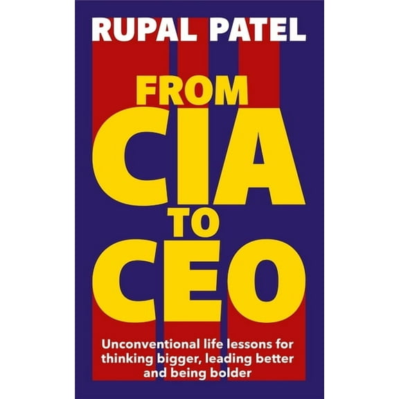 From CIA To CEO : Unconventional Life Lessons for Thinking Bigger, Leading Better and Being Bolder (Paperback)