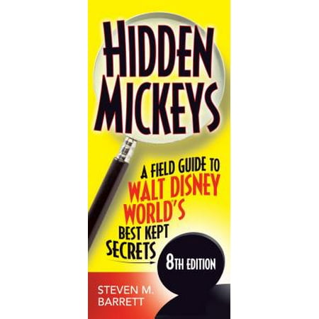 Hidden mickeys : a field guide to walt disney world's best kept secrets: (The Best Time To Go To Disney World 2019)