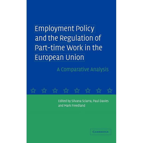 Employment Policy and the Regulation of Part-Time Work in the European Union: A Comparative Analysis, (Hardcover)