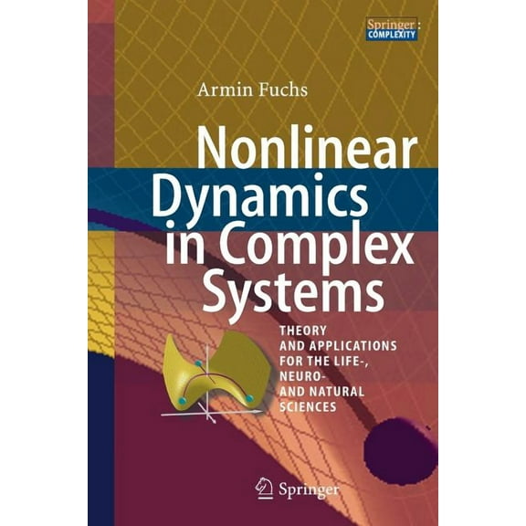Nonlinear Dynamics in Complex Systems: Theory and Applications for the Life-, Neuro- And Natural Sciences, (Paperback)