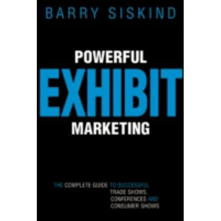Powerful Exhibit Marketing: The Complete Guide to Successful Trade Shows, Conferences and Consumer Shows