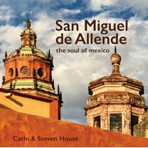 San Miguel de Allende: The Soul of Mexico, (Hardcover)