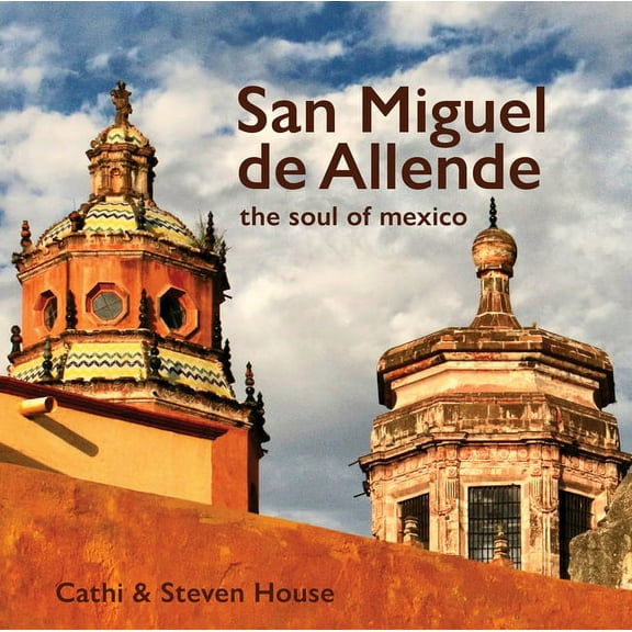 San Miguel de Allende: The Soul of Mexico, (Hardcover)