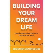 Building Your Dream Life: How Property Can Help You Quit the Rat Race, (Paperback)